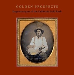 Golden Prospects: Daguerreotypes of the California Gold Rush by: Jane L. Aspinwall