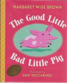 Good Little Bad Little Pig, The (SIGNED BY ILLUSTRATOR)by: Brown, Margaret Wise and Dan Yaccarino