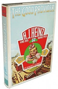 Good Provider, The: H. J. Heinz and his 57 Varietiesby: Alberts, Robert C.