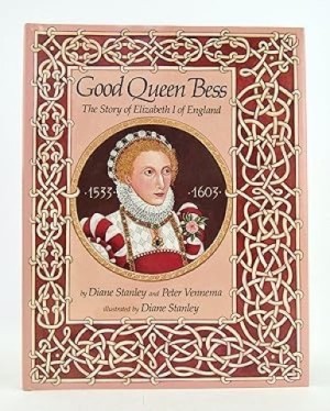 Good Queen Bess: The Story of Elizabeth I of England by: Stanley, Diane and Peter Vennema