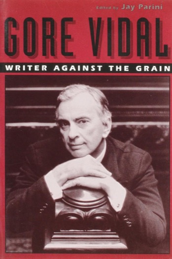 Gore Vidal: Writer Against the Grain by: Parini, Jay