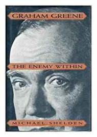 Graham Greene: The Enemy Withinby: Shelden, Michael