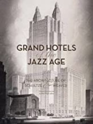 Grand Hotels of the Jazz Age: The Architecture of Schultze & Weaverby: Marianne Lamonaca