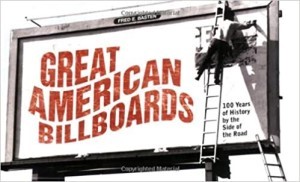 Great American Billboards: 100 Years of History by the Side of the Road by: Basten, Fred E.