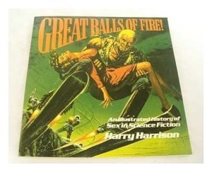 Great Balls of Fire: An Illustrated History of Sex in Science Fiction by: Harry Harrison