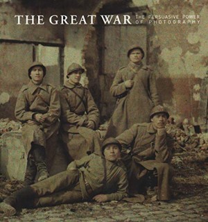Great War, The: The Persuasive Power of Photographyby: Thomas, Gail Fann