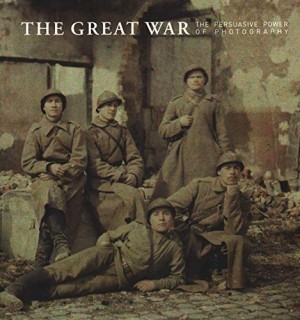Great War, The: The Persuasive Power of Photographyby: Thomas, Gail Fann
