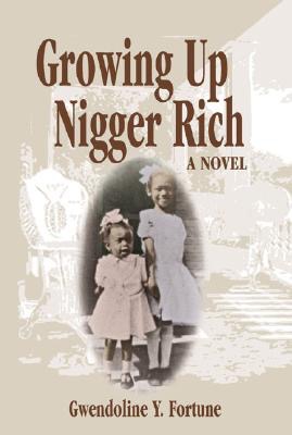 Growing up Nigger Rich; a novel by: Gwendoline Y. Fortune
