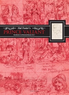 Hal Foster's Prince Valiant Sketchbooks: An Illustrated Memoir:Volume 1 by: Hal Foster / Brian Kane (Ed.)