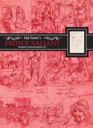Hal Foster's Prince Valiant Sketchbooks: An Illustrated Memoir:Volume 1 by: Hal Foster / Brian Kane (Ed.)