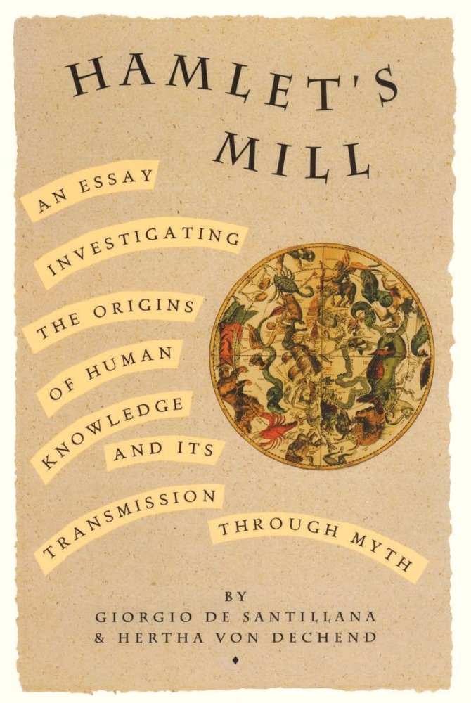 Hamlet's Mill: An Essay Investigating the Origins of Human Knowledge and Its Transmissions Through Mythby: Giorgio De Santillana (Author), Hertha Von Dechend 