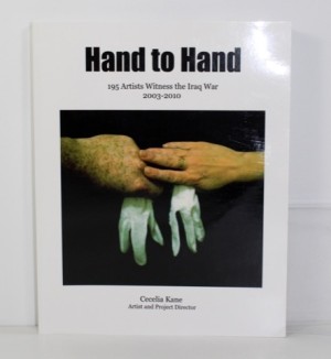 Hand to Hand - 195 Artists Witness the Iraq War - 2003 - 2010by: Kane, Cecelia