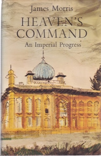 Heaven's Command: An Imperial Progress by: James Morris