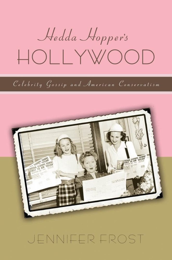 Hedda Hopper's Hollywood: Celebrity Gossip and American Conservatismby: Jennifer Frost 