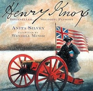 Henry Knox: Bookseller, Soldier, Patriotby: Anita Silvey, Wendell Minor (Illustrator) 