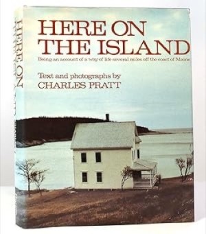 Here On The Island: Being an Account of a Way of Life Several Miles Off the Coast of Maineby: Pratt, Charles
