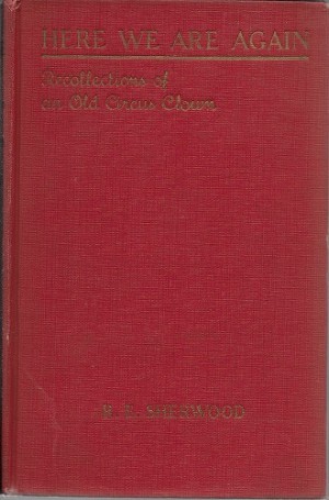 Here We Are Again: Recollections of an Old Circus Clown (SIGNED COPY)by: Sherwood, R. E.