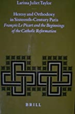 Heresy and Orthodoxy in Sixteenth-Century Paris - Francois Le Picart and the Beginnings of the Catholic Reformationby: Taylor, Larissa Juliet