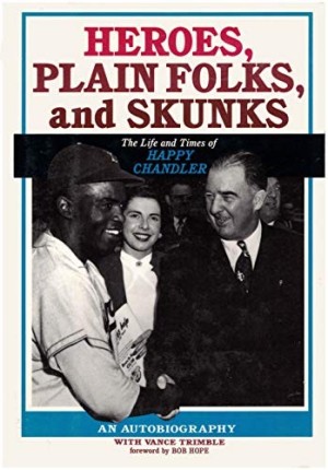 Heroes, Plain Folks, and Skunks: The Life and Times of Happy Chandler by: Chandler, Albert B. with Vance Trimble