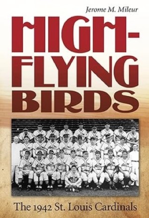 High-Flying Birds: The 1942 St. Louis Cardinalsby: Jerome M. Mileur 