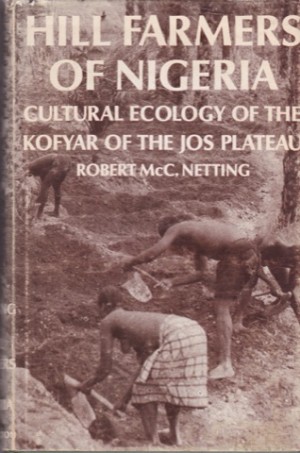 Hill Farmers of Nigeria: Cultural Ecology of the Kofyar of the Jos Plateau by: Netting, Robert McC.