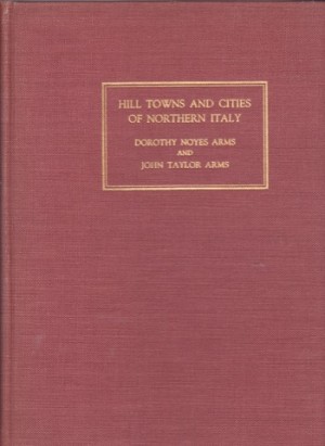 Hill Towns and Cities of Northern Italy by: Arms Dorothy Noyes /John Taylor Arms