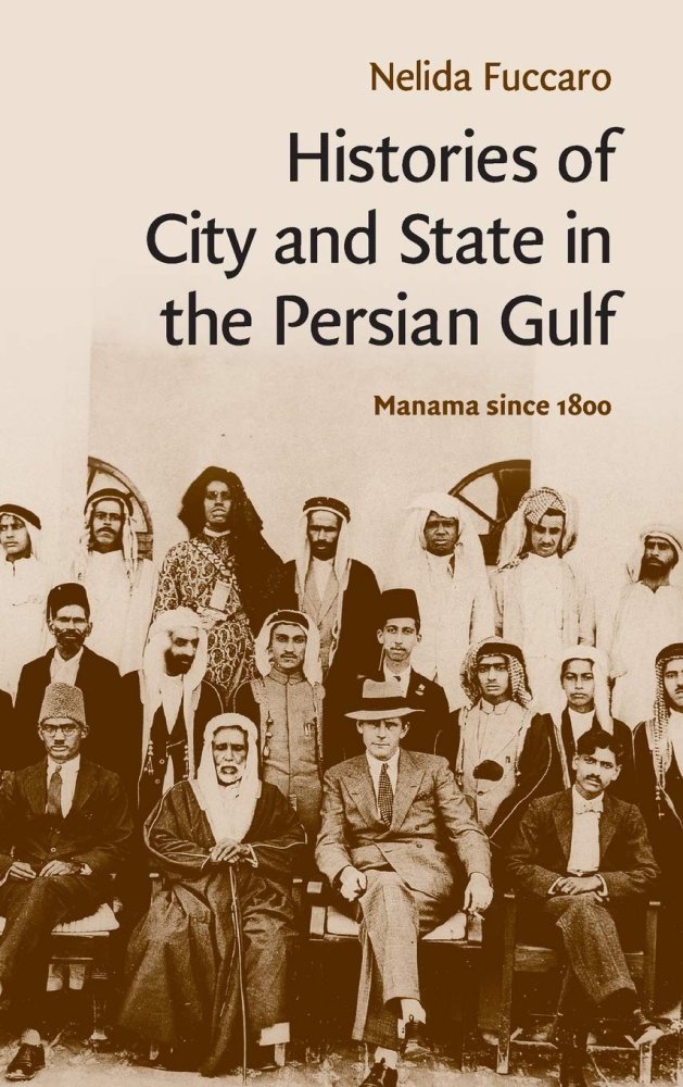 Histories of City and State in the Persian Gulf: Manama since 1800by: Nelida Fuccaro 