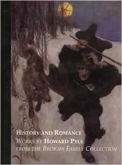 History and Romance: Works By Howard Pyle From the Brokaw Family Collection by: Howard P. Brokaw 
