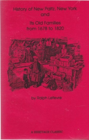 History of New Paltz, New York, and Its Old Families From 1678 to 1820 Including the Huguenot Pioneers and Others Who Settled in New Paltz Previous to the Revolution by: 