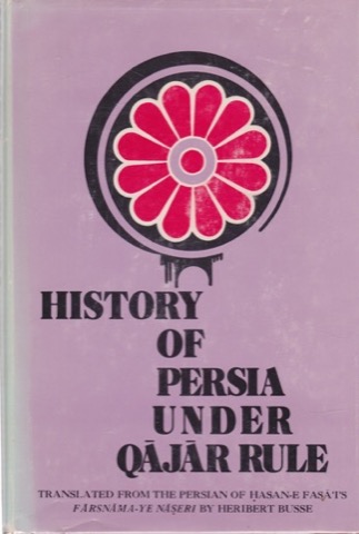 History of Persia under Qajar Rule. Translated from the Persian of Hasan-E Fasa'i's Farsnama-ye Naseriby: Busse, Heribert (transl.)