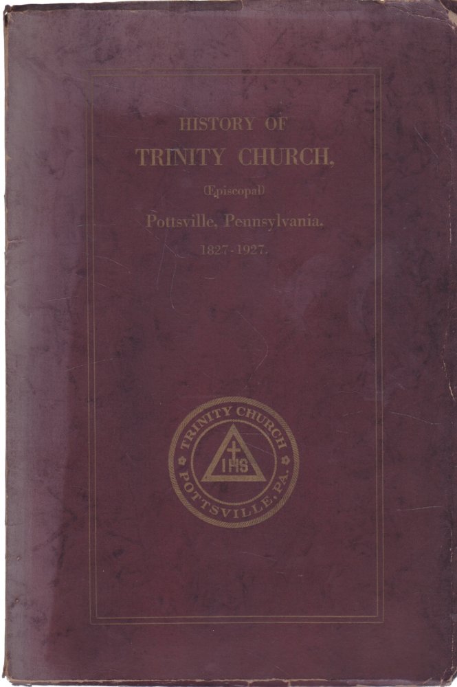 History of Trinity Church: Pottsville Pennsylvania 1827-1927 by: N/A