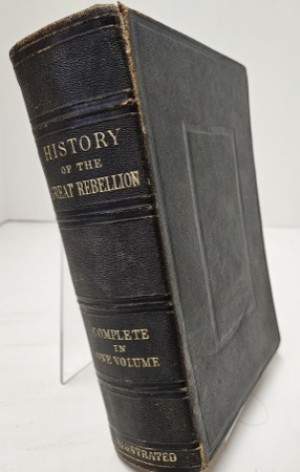 History of the Great Rebellion: From its Commencement to its Close... (Complete in One Volume)by: Kettell, Thomas P. 
