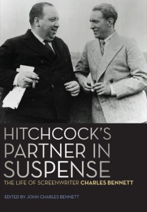 Hitchcock's Partner in Suspense; The Life of Screenwriter Charles Bennett by: John Charles Bennett