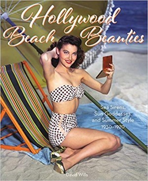 Hollywood Beach Beauties: Sea Sirens, Sun Goddesses, and Summer Style 1930-1970by: Wills, David