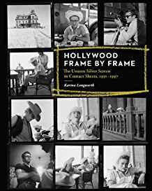 Hollywood Frame by Frame: The Unseen Silver Screen in Contact Sheets, 1951-1997by: Longworth, Karina