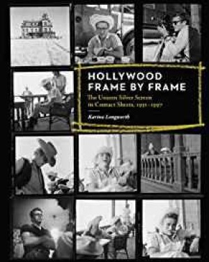 Hollywood Frame by Frame: The Unseen Silver Screen in Contact Sheets, 1951-1997by: Longworth, Karina