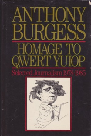 Homage to Qwert Yuiop: Selected Journalism 1978-1985 by: Anthony Burgess