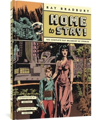 Home to Stay!: The Complete Ray Bradbury EC Stories by: Ray Bradbury, Johnny Craig, Will Elder, Frank Frazetta, Bernard Krigstein