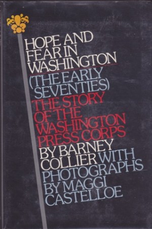 Hope and Fear in Washington (The Early Seventies) The Story of the Washington Press Corps by: Collier, Barney (Maggi Castelloe, Photographs) 