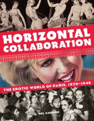 Horizontal Collaboration: The Erotic World of Paris, 1920-1946 by: Mel Gordon