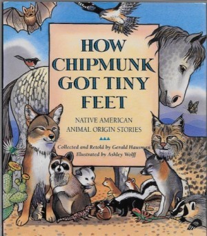 How Chipmunk Got Tiny Feet: Native American Animal Origin Stories (SIGNED BY ILLUSTRATOR)by: Hausman, Gerald and Ashley Wolff
