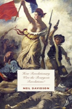 How Revolutionary Were the Bourgeois Revolutions?by: Neil Davidson 