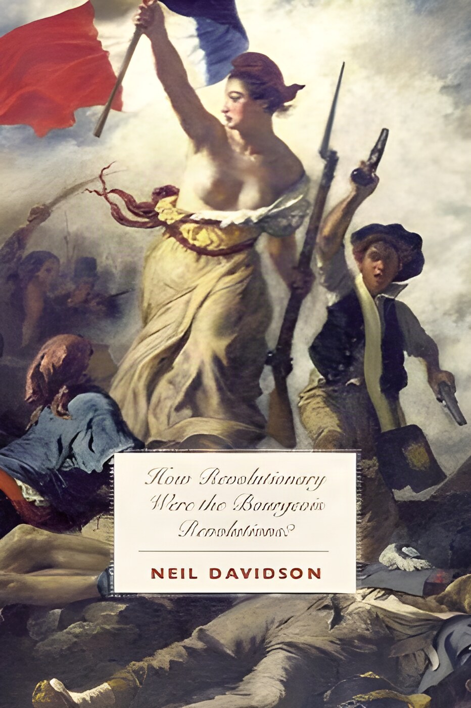 How Revolutionary Were the Bourgeois Revolutions?by: Neil Davidson 