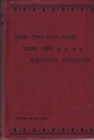 How Two Boys Made Their Own Electrical Apparatus: Containing Complete Directions for Making All Kinds of Simple Apparatus for the Study of Elementary Electricity - Third Editionby: 