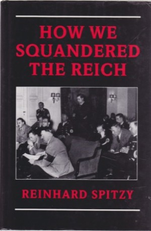 How We Squandered the Reichby: Spitzy, Reinhard 