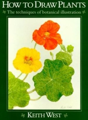 How to Draw Plants: The Techniques of Botanical Illustrationby: Keith West