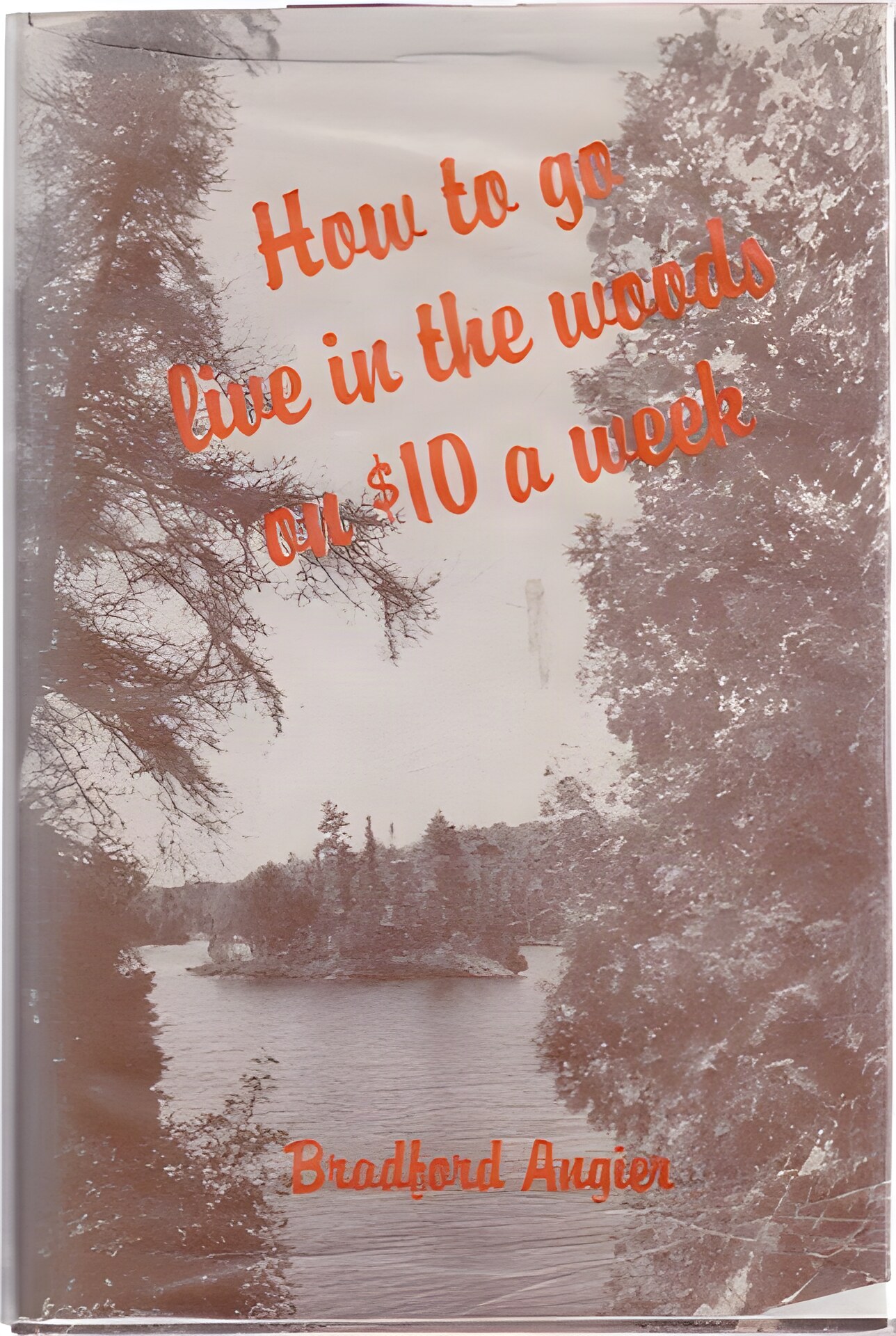 How to Go Live in the Woods on $10 a Week by: Bradford Angier 