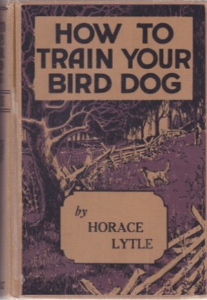 How to Train Your Bird Dogby: Lytle, Horace