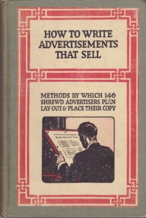 How to Write Advertisements That Sell; how to Plan Every Step in Your Campaign using Sales Points Schemes and Inducements how to Write and lay out Copy choosing Prospect Lists and Mediums tests and Records That Increase Returns; How 