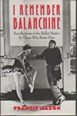 I Remember Balanchine: Recollections of the Ballet Master by Those Who Knew Himby: Mason, Francis